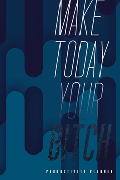 Make Today Your Bitch: Productivity Planner Man Notebook Journal Composition Blank Lined Diary Notepad 120 Pages Paperback Blue
