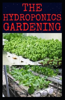 Paperback The Hydroponics Gardening: Beginner's Guide to Starting Your Hydroponic System at Home: Learn How to Grow Hydroponically Book