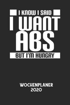 I KNOW I SAID I WANT ABS BUT I'M HUNGRY - Wochenplaner 2020: Klassischer Planer f?r deine t?glichen To Do's - plane und strukturiere deine Tage mit de