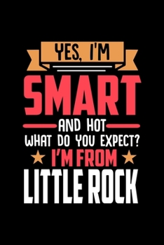 Yes, I'm Smart And Hot What Do You Except I'm From Little Rock: Dot Grid 6x9 Dotted Bullet Journal and Notebook and gift for proud Little Rock patriots