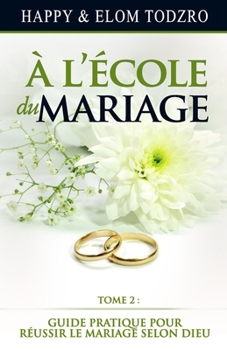 Paperback A l'école du mariage, Tome 2: Guide pratique pour réussir le mariage selon Dieu [French] Book