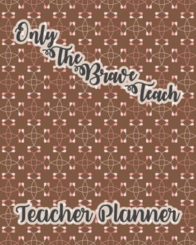 Teacher Planner: Only The Brave Teach