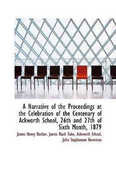 A Narrative of the Proceedings at the Celebration of the Centenary of Ackworth School, 26th And 27th