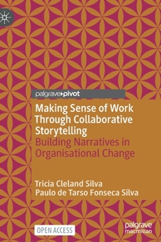 Hardcover Making Sense of Work Through Collaborative Storytelling: Building Narratives in Organisational Change Book