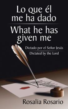 Lo Que El Me Ha Dado/ What He Has Given Me: Dictado Por El Senor Jesus/ Dictated by the Lord