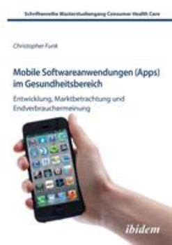 Paperback Mobile Softwareanwendungen (Apps) im Gesundheitsbereich. Entwicklung, Marktbetrachtung und Endverbrauchermeinung [German] Book