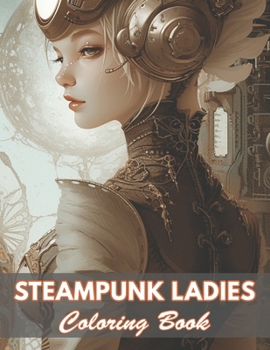 Steampunk Ladies Coloring Book: 100+ Coloring Pages for Relaxation and Stress Relief