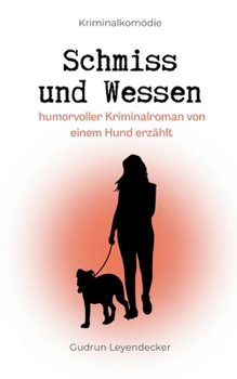 Schmiss und Wessen: Humorvoller Kriminalroman von einem Hund erzählt (German Edition)