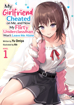 Paperback My Girlfriend Cheated on Me, and Now My Flirty Underclassman Won't Leave Me Alone (Light Novel) Vol. 1 Book