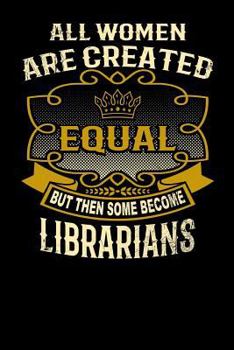 Paperback All Women Are Created Equal But Then Some Become Librarians: Funny 6x9 Librarian Notebook Book