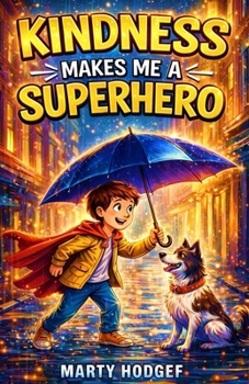 Kindness Makes Me a Superhero: Inspiring True Stories of Young Heroes Who Changed the World