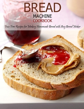 Paperback Bread Machine Cookbook: Fuss-Free Recipes for Making Homemade Bread with Any Bread Maker Book
