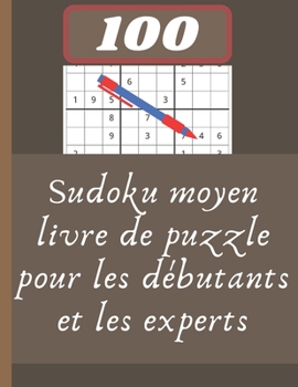 Paperback sudoku moyen livre de puzzle pour les débutants et les experts: 100 jeux Sudoku avec Solutions - Sudokus pour les débutants et les enfants Idéal pour [French] Book
