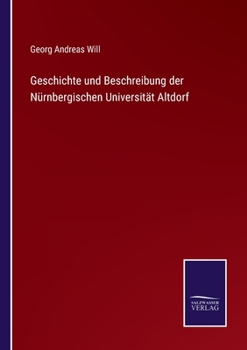 Paperback Geschichte und Beschreibung der Nürnbergischen Universität Altdorf [German] Book