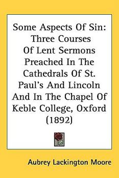 Hardcover Some Aspects of Sin: Three Courses of Lent Sermons Preached in the Cathedrals of St. Paul S and Lincoln and in the Chapel of Keble College, Book