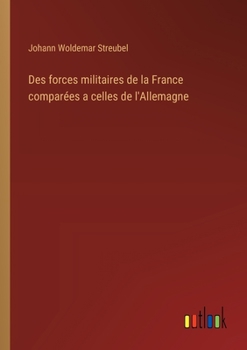 Des forces militaires de la France comparées a celles de l'Allemagne (French Edition)