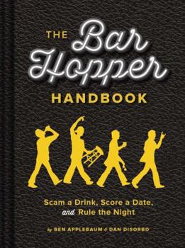 Hardcover The Bar Hopper Handbook: Scam a Drink, Score a Date, and Rule the Night Book