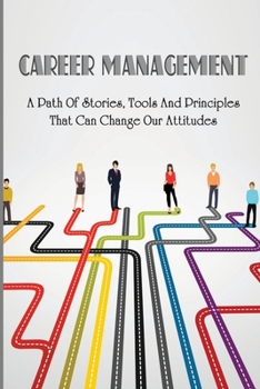Paperback Career Management: A Path Of Stories, Tools And Principles That Can Change Our Attitudes: How To Deal With A New Book