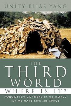 Paperback The Third World Where Is It?: Forgotten Corners of the World But We Have Life and Space Book