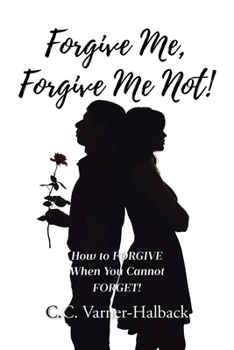 Paperback Forgive Me, Forgive Me Not!: How to FORGIVE When You Cannot FORGET! Book