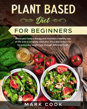 Paperback Plant Based Diet for Beginners: Boost your body's energy and maintain a healthy way of life with a complete meal plan. It's a diet to burn fat for eve Book