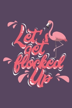 Paperback Let's Get Flocked Up: Notebook 6x9 Dotgrid White Paper 118 Pages - Funny Flamingo Book
