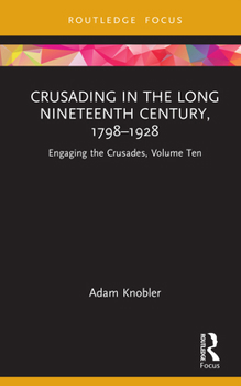 Hardcover Crusading in the Long Nineteenth Century, 1798-1928: Engaging the Crusades, Volume Ten Book