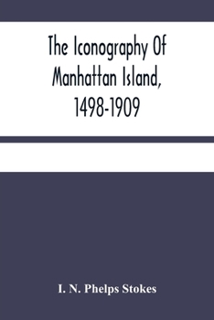 Paperback The Iconography Of Manhattan Island, 1498-1909: Compiled From Original Sources And Illustrated By Photo-Intaglio Reproductions Of Important Maps, Plan Book