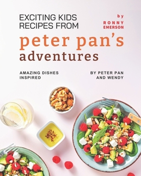 Paperback Exciting Kids Recipes from Peter Pan's Adventures: Amazing Dishes Inspired by Peter Pan and Wendy Book