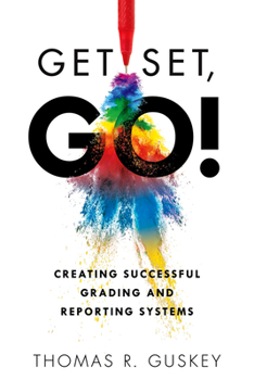 Paperback Get Set, Go!: Creating Successful Grading and Reporting Systems (an Action Plan for Leading Lasting Grading Reform in Changing Class Book