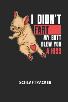 I DIDN'T FART MY BUTT BLEW YOU A KISS - Schlaftracker: Arbeitsbuch, um deinen Schlafrhythmus zu dokumentieren und zu verstehen bzw. zu optimieren!