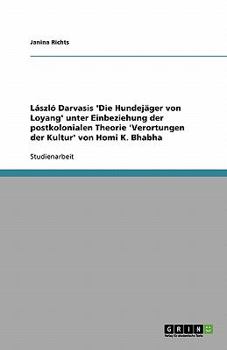 Paperback László Darvasis 'Die Hundejäger von Loyang' unter Einbeziehung der postkolonialen Theorie 'Verortungen der Kultur' von Homi K. Bhabha [German] Book