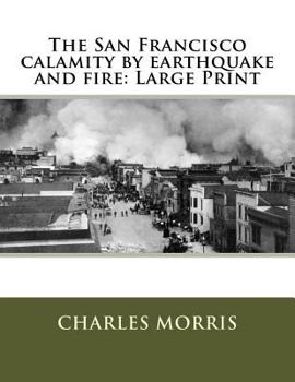 Paperback The San Francisco calamity by earthquake and fire: Large Print Book