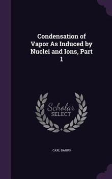 Hardcover Condensation of Vapor As Induced by Nuclei and Ions, Part 1 Book