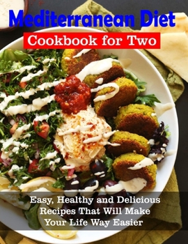 Paperback Mediterranean Diet Cookbook for Two: Easy, Healthy and Delicious Recipes That Will Make Your Life Way Easier Book