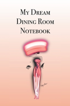 My Dream Dining Room Notebook: Stylishly illustrated little notebook is the perfect accessory to help you plan all your property projects.