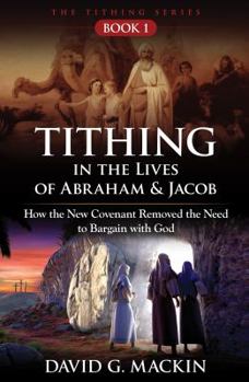 Tithing in the Lives of Abraham & Jacob: How the New Covenant Removed the Need to Bargain with God