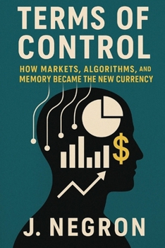 Paperback Terms of Control: How Markets, Algorithms, and Memory Became the New Currency Book