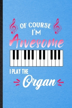 Paperback Of Course I'm Awesome I Play the Organ: Lined Notebook For Music Teacher Lover. Funny Ruled Journal For Organ Player Student. Unique Student Teacher B Book