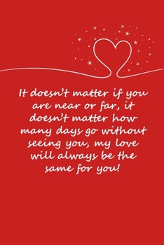 Valentines day gifts : my love will always be the same for you!: Notebook gift for her |Valentines Day Ideas For girlfriend | Anniversary | Birthday