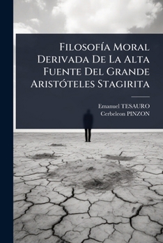 FilosofÃ-a Moral Derivada De La Alta Fuente Del Grande AristÃ3teles Stagirita (Spanish Edition)