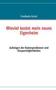 Paperback Wie viel kostet mein neues Eigenheim: Aufzeigen der Kostenpositionen und Einsparmöglichkeiten [German] Book