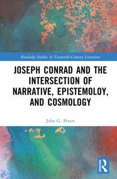 Joseph Conrad and the Intersection of Narrative, Epistemoloy, and Cosmology (Routledge Studies in Twentieth-Century Literature)