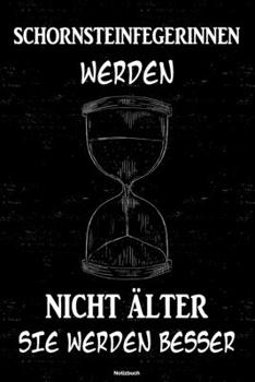 Schornsteinfegerinnen werden nicht älter sie werden besser Notizbuch: Schornsteinfegerin Journal DIN A5 liniert 120 Seiten Geschenk (German Edition)
