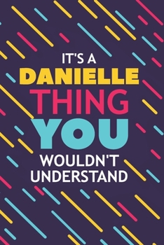 IT'S A DANIELLE THING YOU WOULDN'T UNDERSTAND: Lined Notebook / Journal Gift, 120 Pages, 6x9, Soft Cover, Glossy Finish