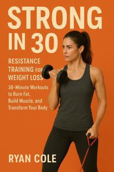 Paperback Strong in 30 : Resistance Training for Weight Loss 30-Minute Workouts to Burn Fat, Build Muscle, and Transform Your Body Book