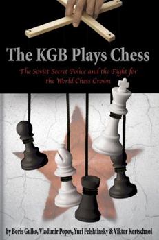 Paperback The KGB Plays Chess: The Soviet Secret Police and the Fight for the World Chess Crown Book