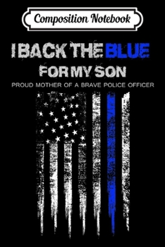 Composition Notebook: Womens I Back The Blue for My Son thin blue line police mom Journal/Notebook Blank Lined Ruled 6x9 100 Pages