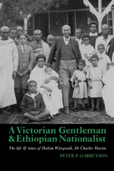 Hardcover A Victorian Gentleman and Ethiopian Nationalist: The Life and Times of Hakim Wärqenäh, Dr. Charles Martin Book