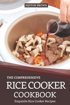 Paperback The Comprehensive Rice Cooker Cookbook: Exquisite Rice Cooker Recipes Book